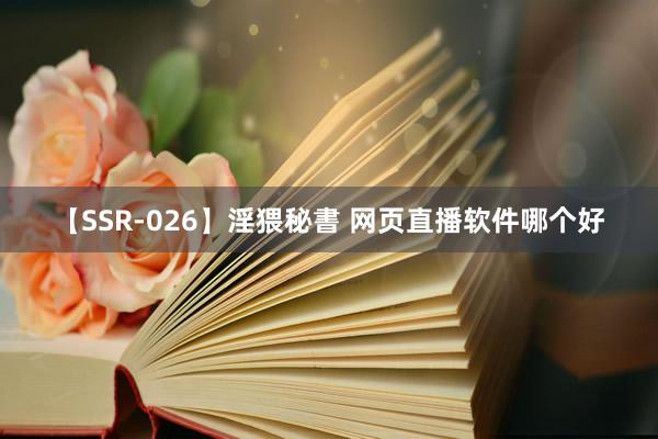 【SSR-026】淫猥秘書 网页直播软件哪个好