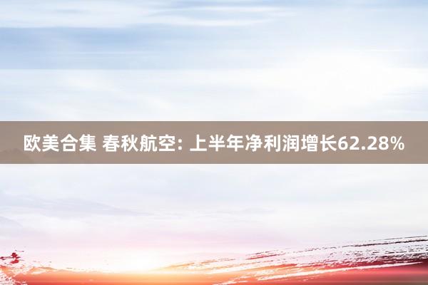 欧美合集 春秋航空: 上半年净利润增长62.28%